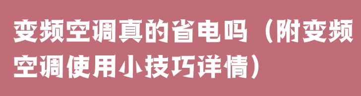 变频空调真的省电吗（附变频空调使用小技巧详情）