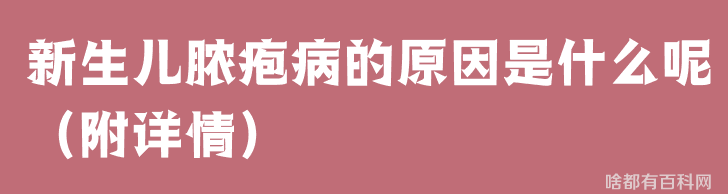 新生儿脓疱病的原因是什么呢（附详情）