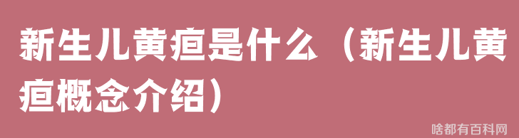 新生儿黄疸是什么（新生儿黄疸概念介绍）