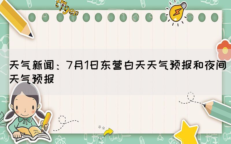 天气新闻：7月1日东营白天天气预报和夜间天气预报